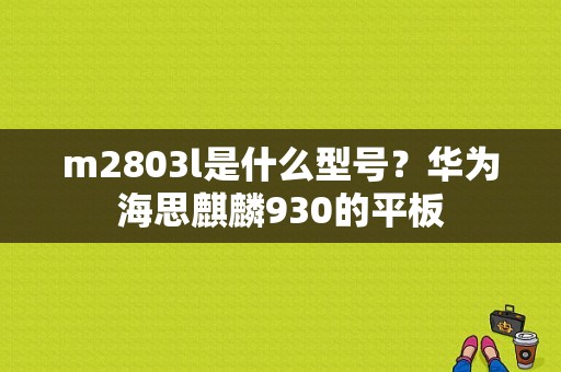 m2803l是什么型号？华为海思麒麟930的平板