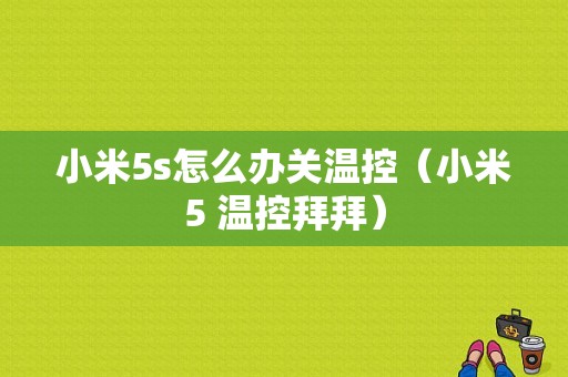 小米5s怎么办关温控（小米5 温控拜拜）