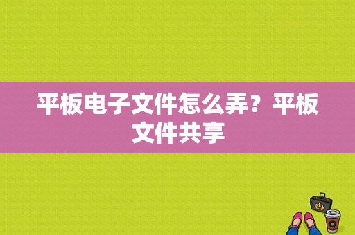 平板电子文件怎么弄？平板文件共享