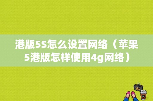 港版5S怎么设置网络（苹果5港版怎样使用4g网络）