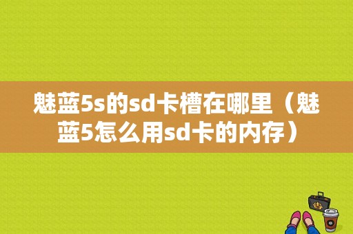 魅蓝5s的sd卡槽在哪里（魅蓝5怎么用sd卡的内存）