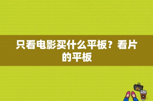 只看电影买什么平板？看片的平板