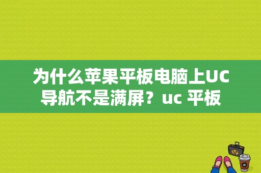 为什么苹果平板电脑上UC导航不是满屏？uc 平板